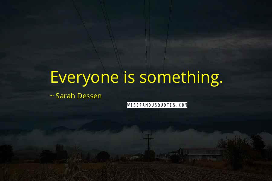 Sarah Dessen Quotes: Everyone is something.