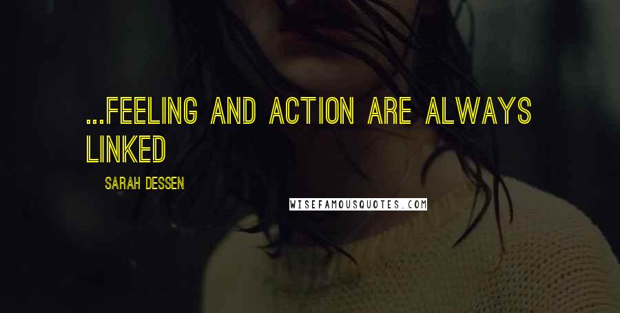 Sarah Dessen Quotes: ...feeling and action are always linked