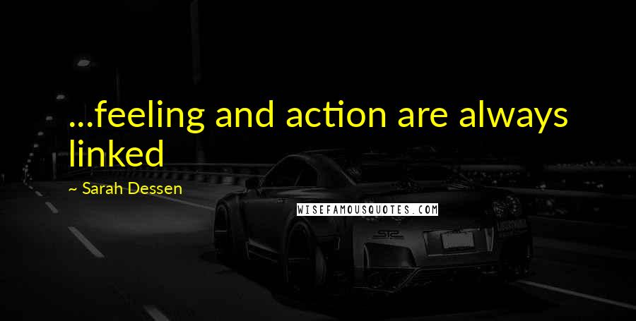 Sarah Dessen Quotes: ...feeling and action are always linked