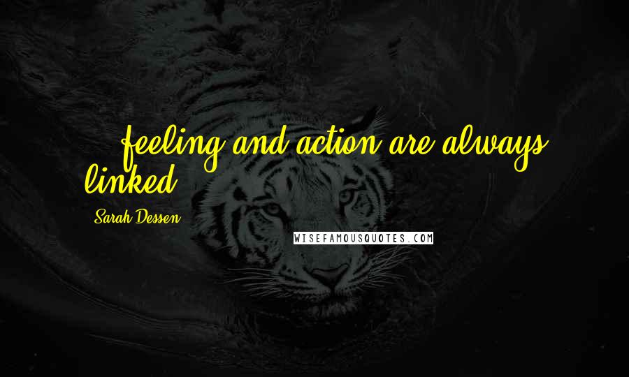 Sarah Dessen Quotes: ...feeling and action are always linked