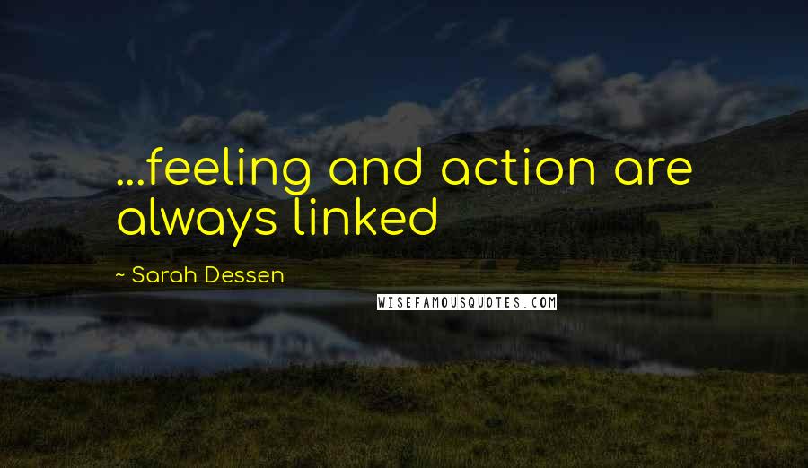 Sarah Dessen Quotes: ...feeling and action are always linked