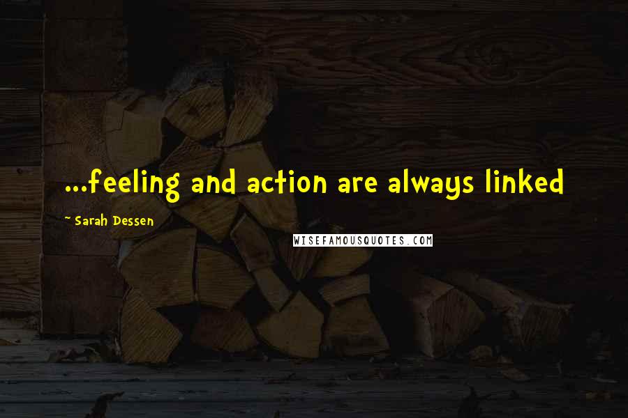 Sarah Dessen Quotes: ...feeling and action are always linked