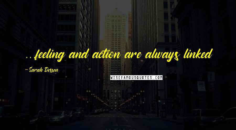 Sarah Dessen Quotes: ...feeling and action are always linked