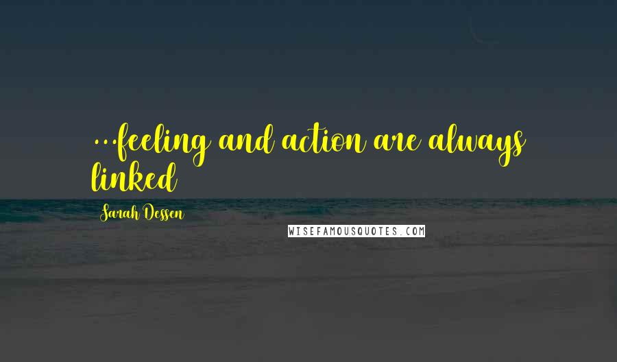 Sarah Dessen Quotes: ...feeling and action are always linked