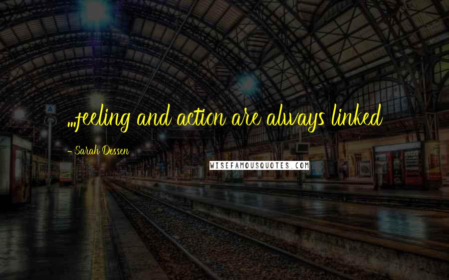 Sarah Dessen Quotes: ...feeling and action are always linked