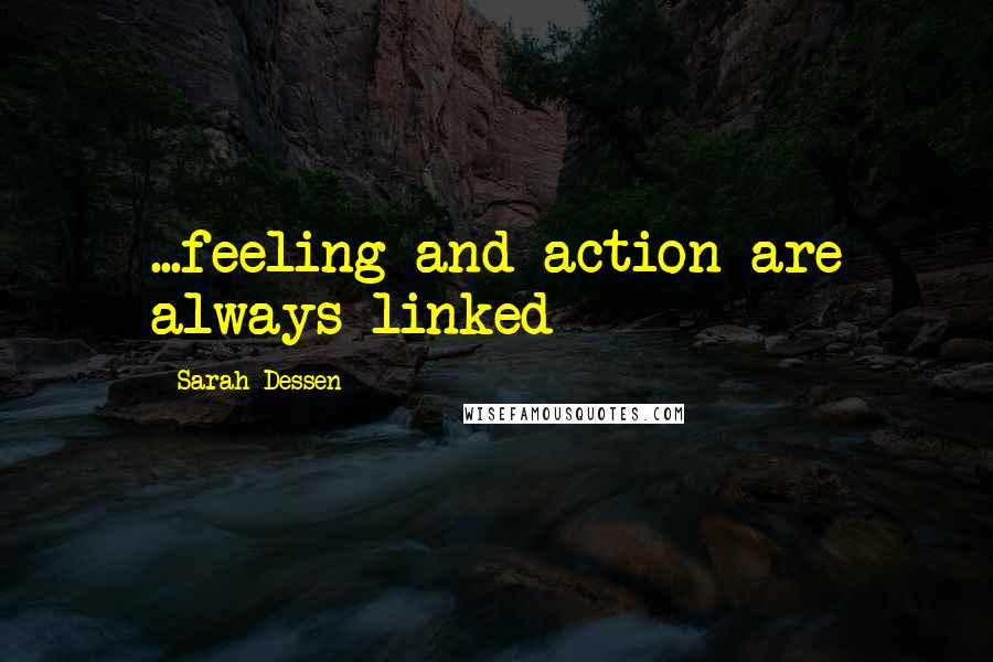 Sarah Dessen Quotes: ...feeling and action are always linked