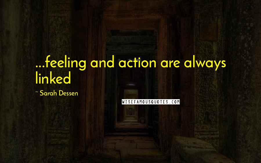 Sarah Dessen Quotes: ...feeling and action are always linked