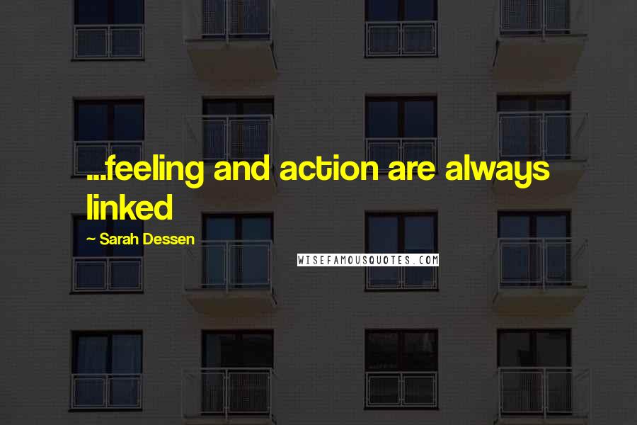 Sarah Dessen Quotes: ...feeling and action are always linked