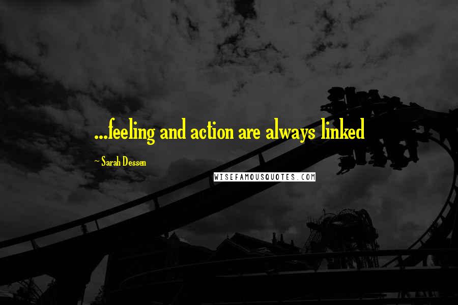 Sarah Dessen Quotes: ...feeling and action are always linked