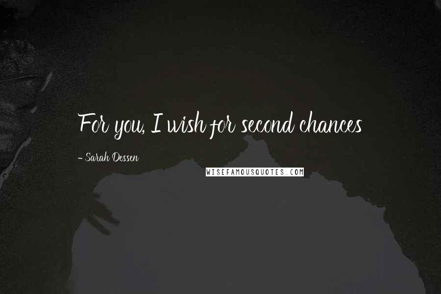 Sarah Dessen Quotes: For you, I wish for second chances