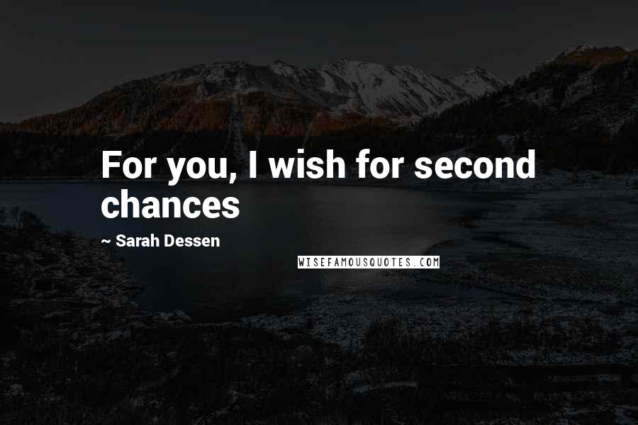 Sarah Dessen Quotes: For you, I wish for second chances