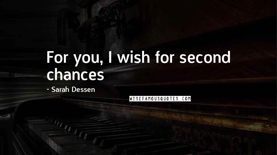 Sarah Dessen Quotes: For you, I wish for second chances