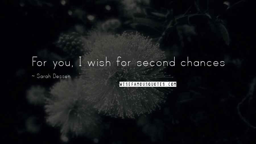 Sarah Dessen Quotes: For you, I wish for second chances