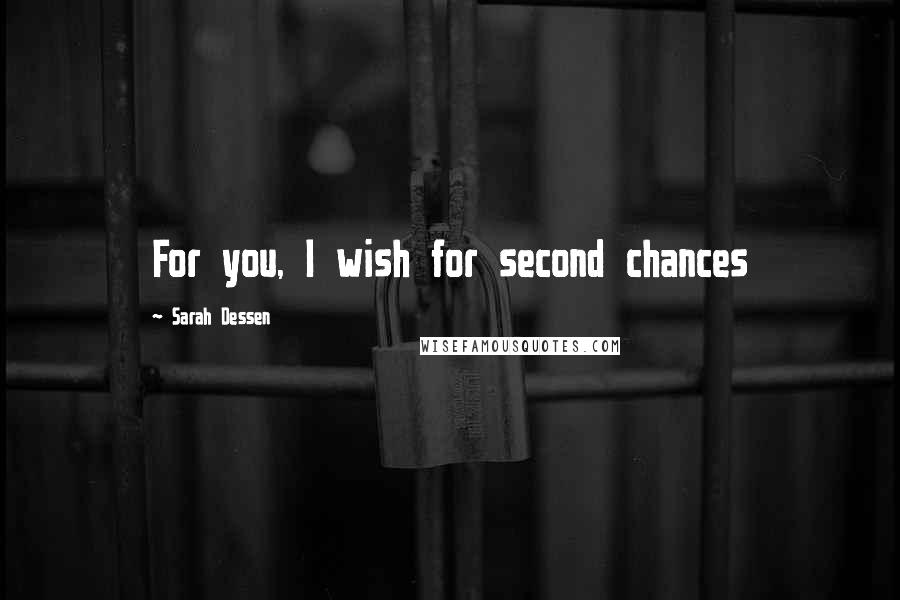 Sarah Dessen Quotes: For you, I wish for second chances