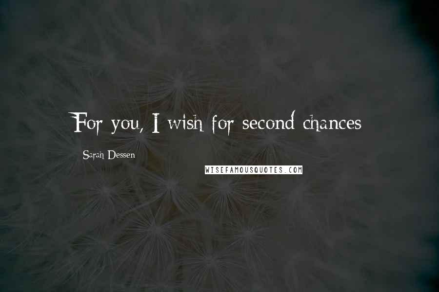 Sarah Dessen Quotes: For you, I wish for second chances