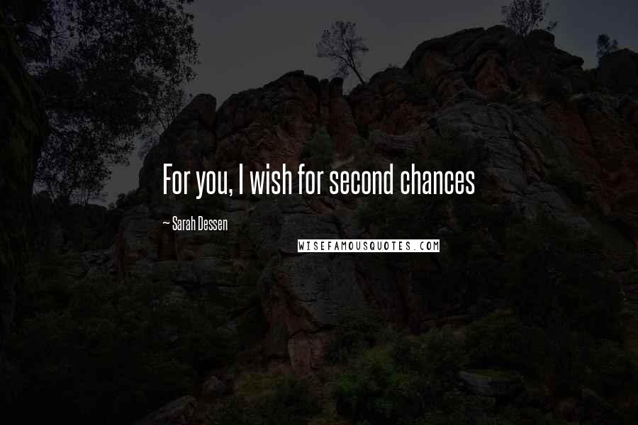 Sarah Dessen Quotes: For you, I wish for second chances