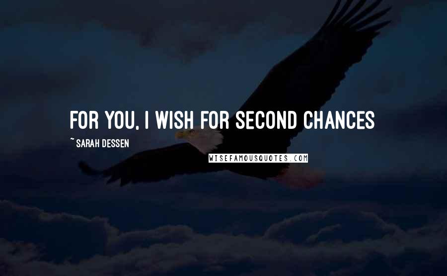 Sarah Dessen Quotes: For you, I wish for second chances