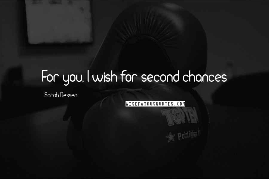 Sarah Dessen Quotes: For you, I wish for second chances