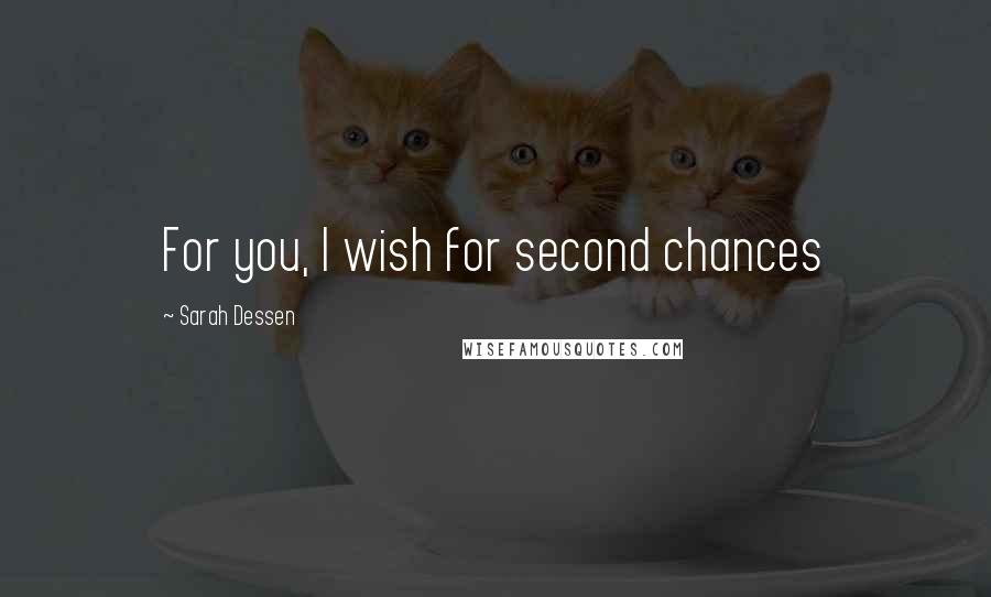 Sarah Dessen Quotes: For you, I wish for second chances