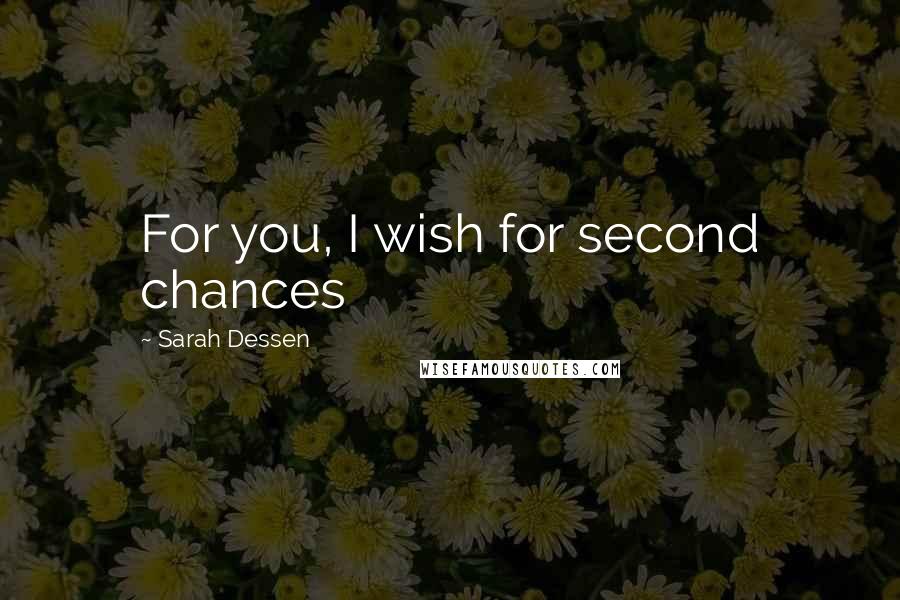 Sarah Dessen Quotes: For you, I wish for second chances