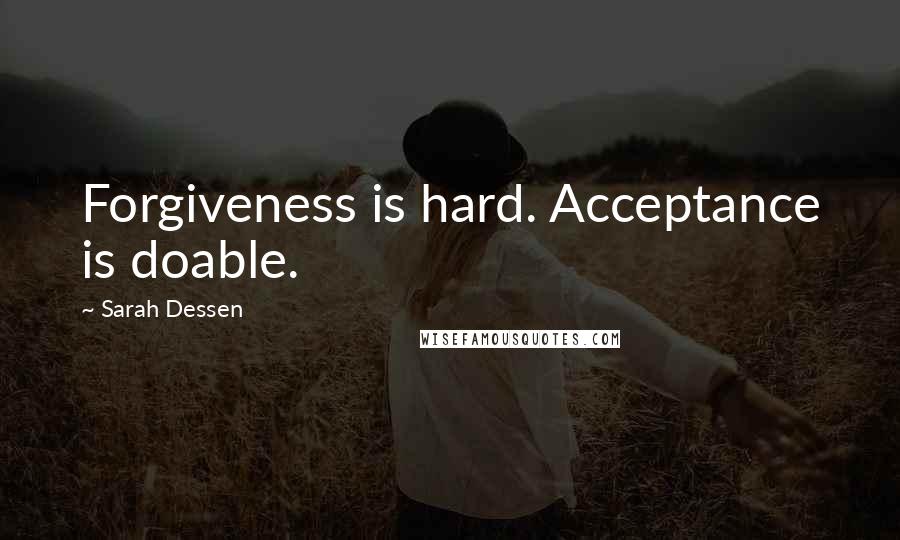 Sarah Dessen Quotes: Forgiveness is hard. Acceptance is doable.