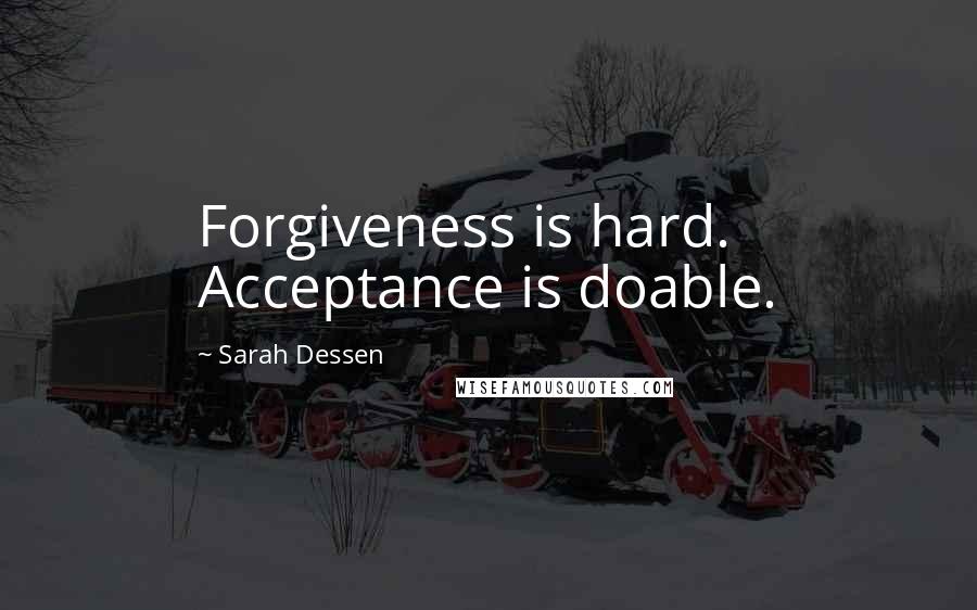 Sarah Dessen Quotes: Forgiveness is hard. Acceptance is doable.