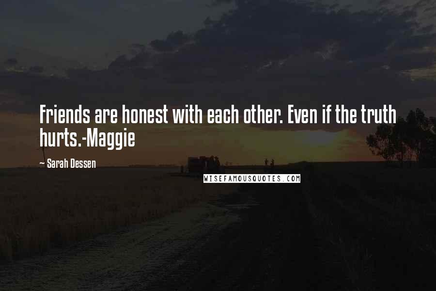 Sarah Dessen Quotes: Friends are honest with each other. Even if the truth hurts.-Maggie