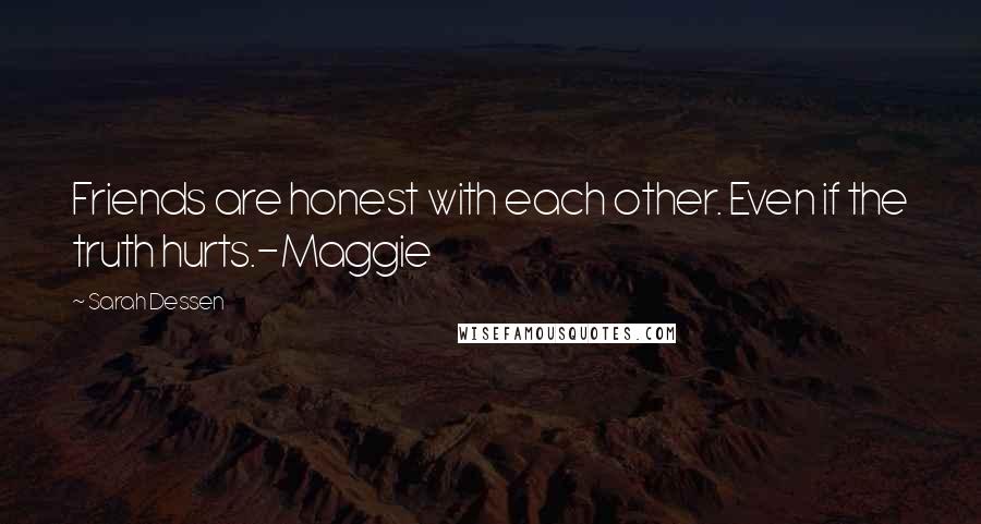 Sarah Dessen Quotes: Friends are honest with each other. Even if the truth hurts.-Maggie