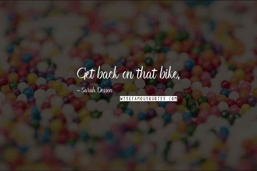 Sarah Dessen Quotes: Get back on that bike.