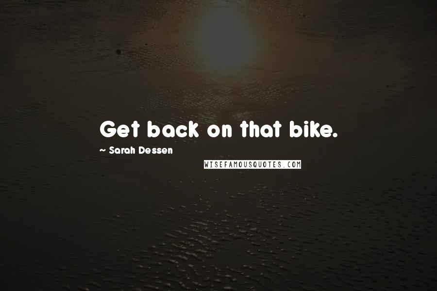 Sarah Dessen Quotes: Get back on that bike.