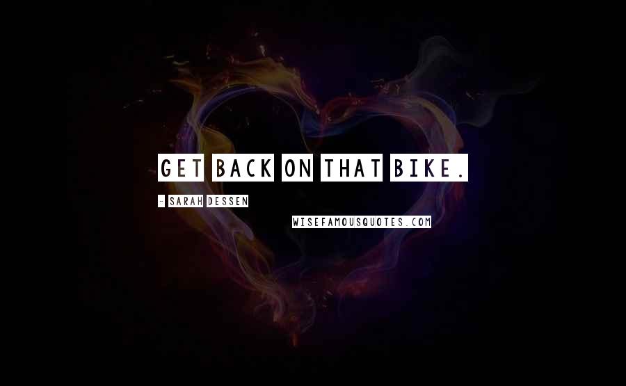 Sarah Dessen Quotes: Get back on that bike.