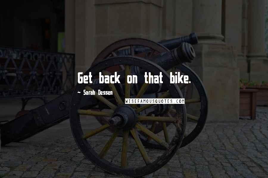 Sarah Dessen Quotes: Get back on that bike.