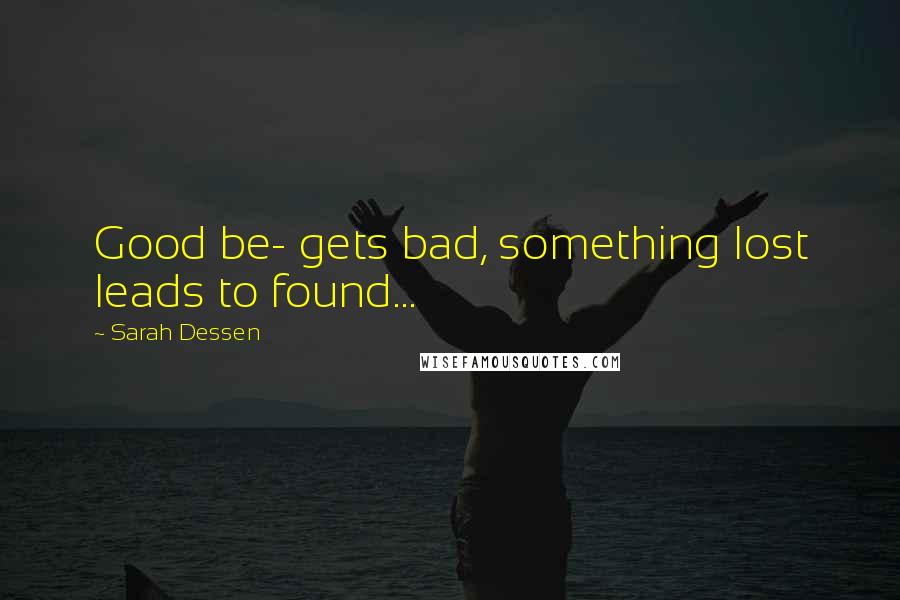 Sarah Dessen Quotes: Good be- gets bad, something lost leads to found...