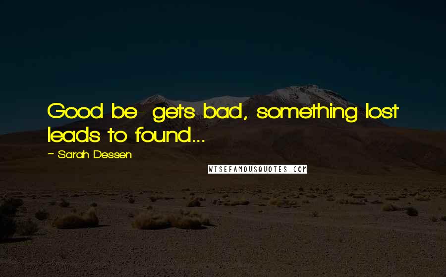 Sarah Dessen Quotes: Good be- gets bad, something lost leads to found...