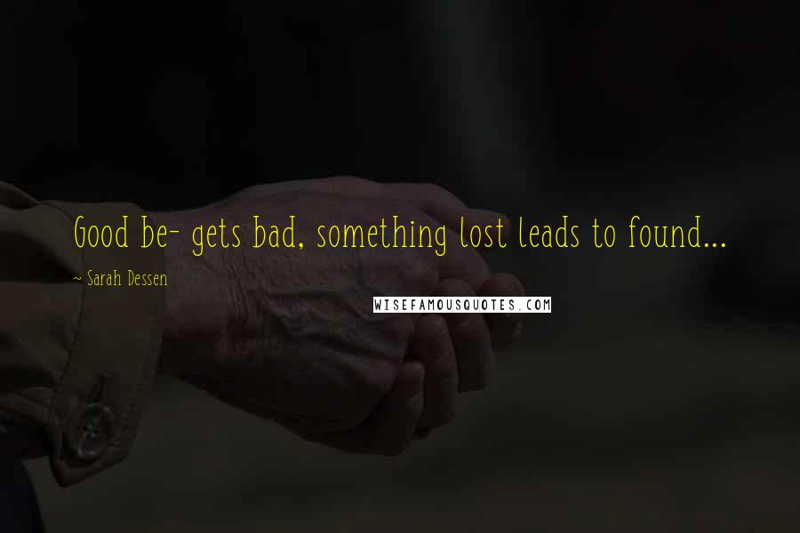 Sarah Dessen Quotes: Good be- gets bad, something lost leads to found...