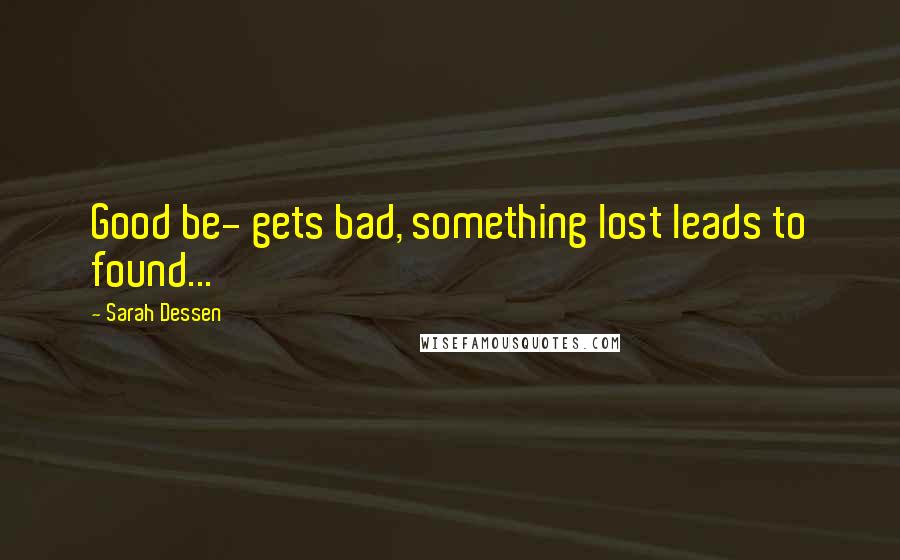 Sarah Dessen Quotes: Good be- gets bad, something lost leads to found...