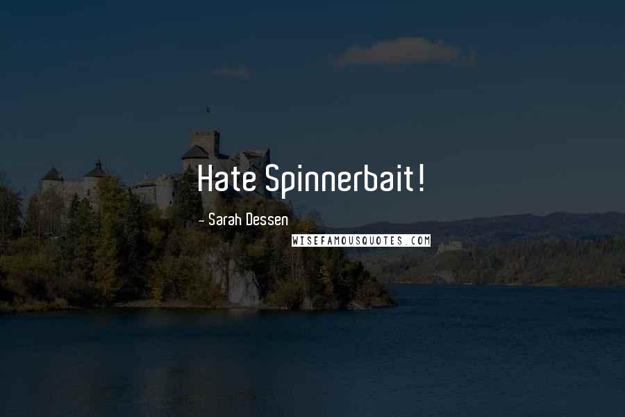 Sarah Dessen Quotes: Hate Spinnerbait!