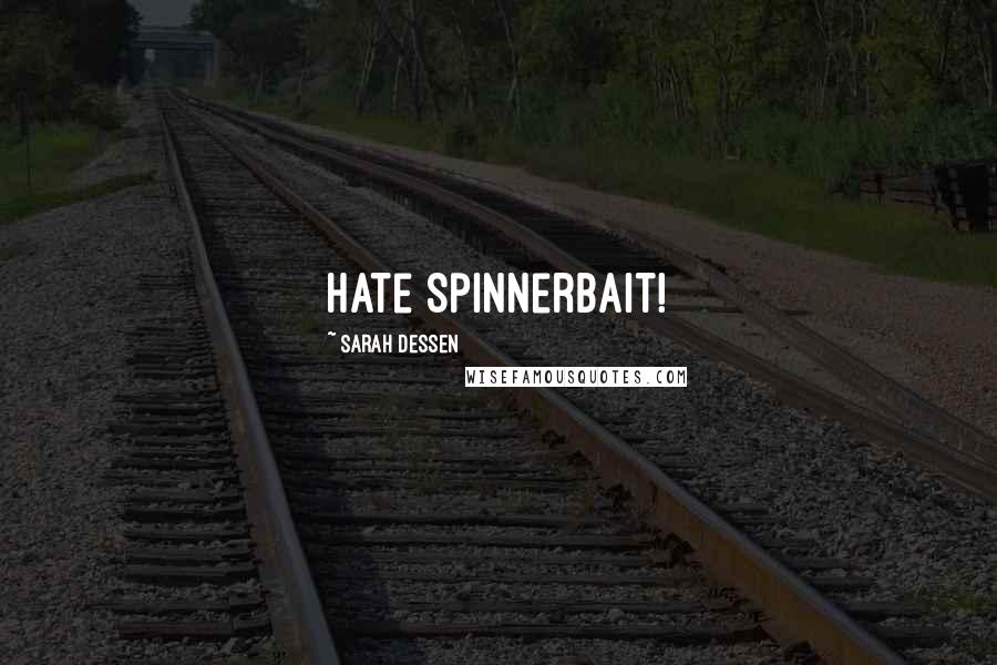 Sarah Dessen Quotes: Hate Spinnerbait!