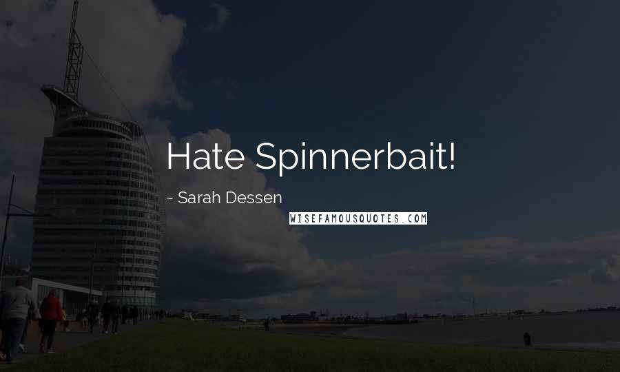 Sarah Dessen Quotes: Hate Spinnerbait!