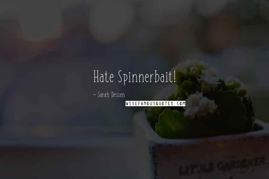 Sarah Dessen Quotes: Hate Spinnerbait!