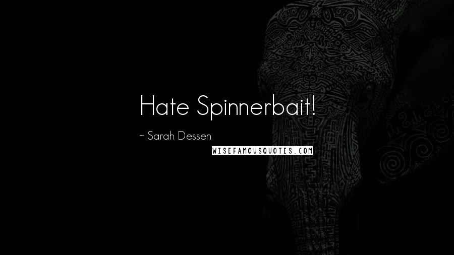 Sarah Dessen Quotes: Hate Spinnerbait!