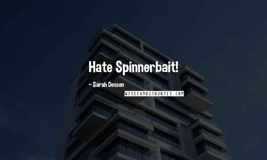 Sarah Dessen Quotes: Hate Spinnerbait!