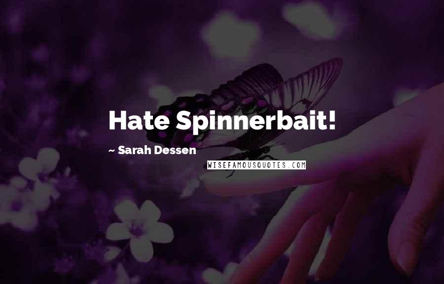 Sarah Dessen Quotes: Hate Spinnerbait!