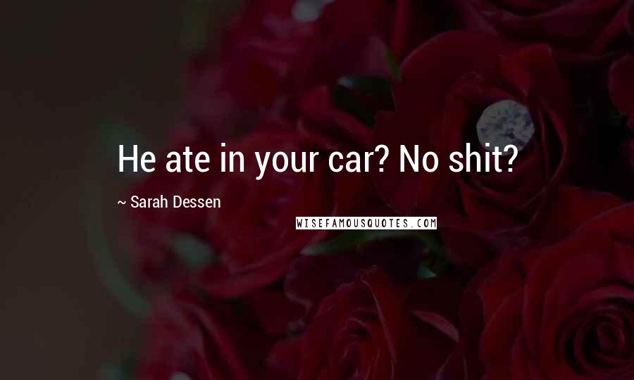 Sarah Dessen Quotes: He ate in your car? No shit?