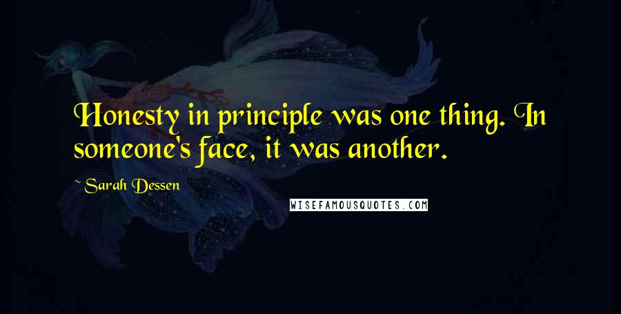 Sarah Dessen Quotes: Honesty in principle was one thing. In someone's face, it was another.