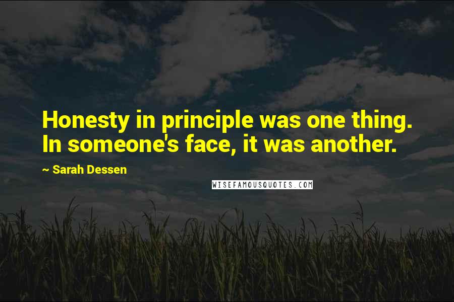 Sarah Dessen Quotes: Honesty in principle was one thing. In someone's face, it was another.