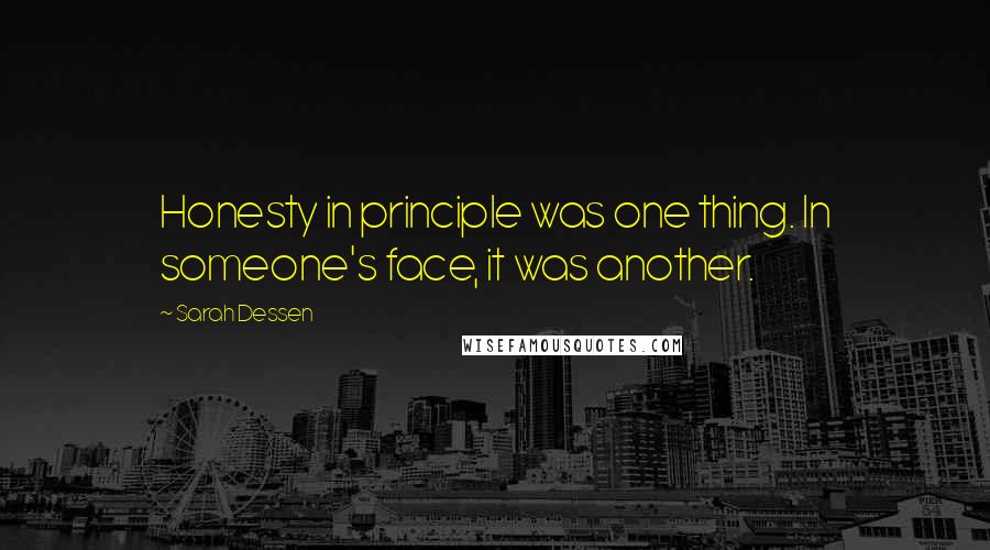 Sarah Dessen Quotes: Honesty in principle was one thing. In someone's face, it was another.