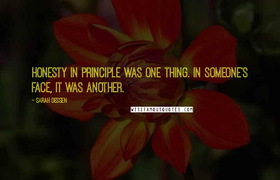 Sarah Dessen Quotes: Honesty in principle was one thing. In someone's face, it was another.
