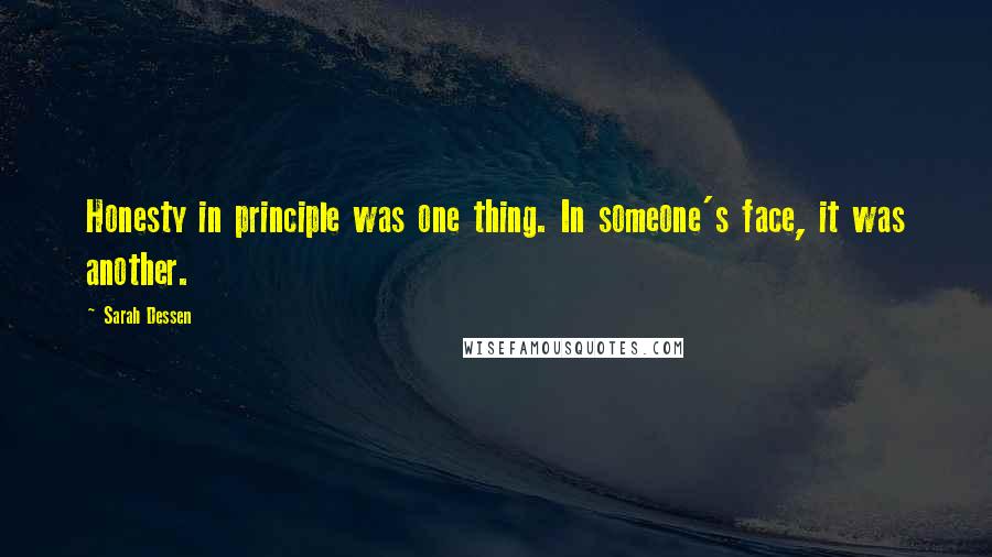 Sarah Dessen Quotes: Honesty in principle was one thing. In someone's face, it was another.