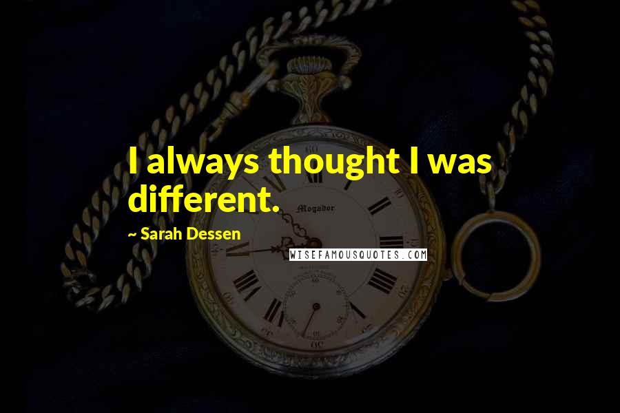 Sarah Dessen Quotes: I always thought I was different.